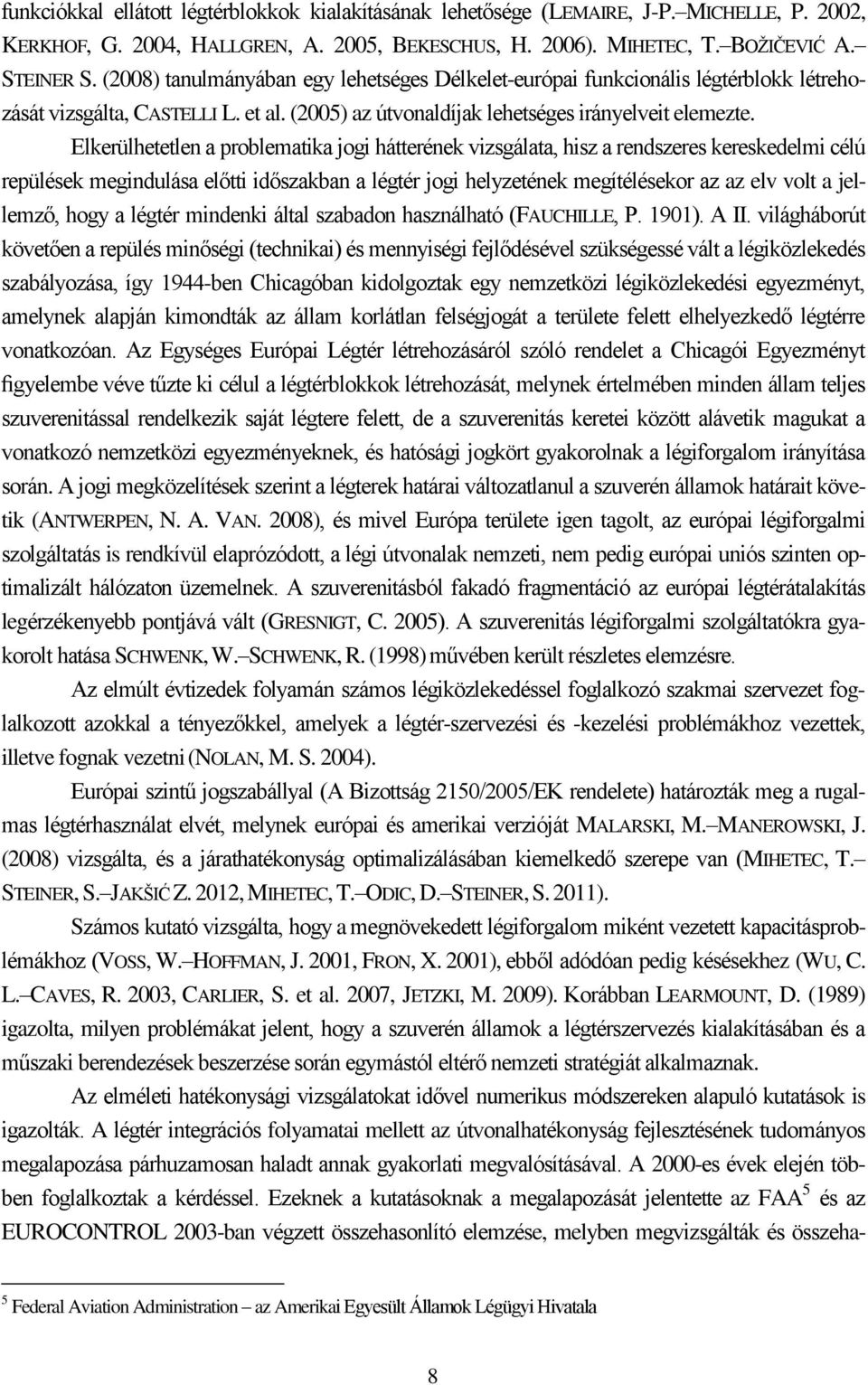 Elkerülhetetlen a problematika jogi hátterének vizsgálata, hisz a rendszeres kereskedelmi célú repülések megindulása előtti időszakban a légtér jogi helyzetének megítélésekor az az elv volt a