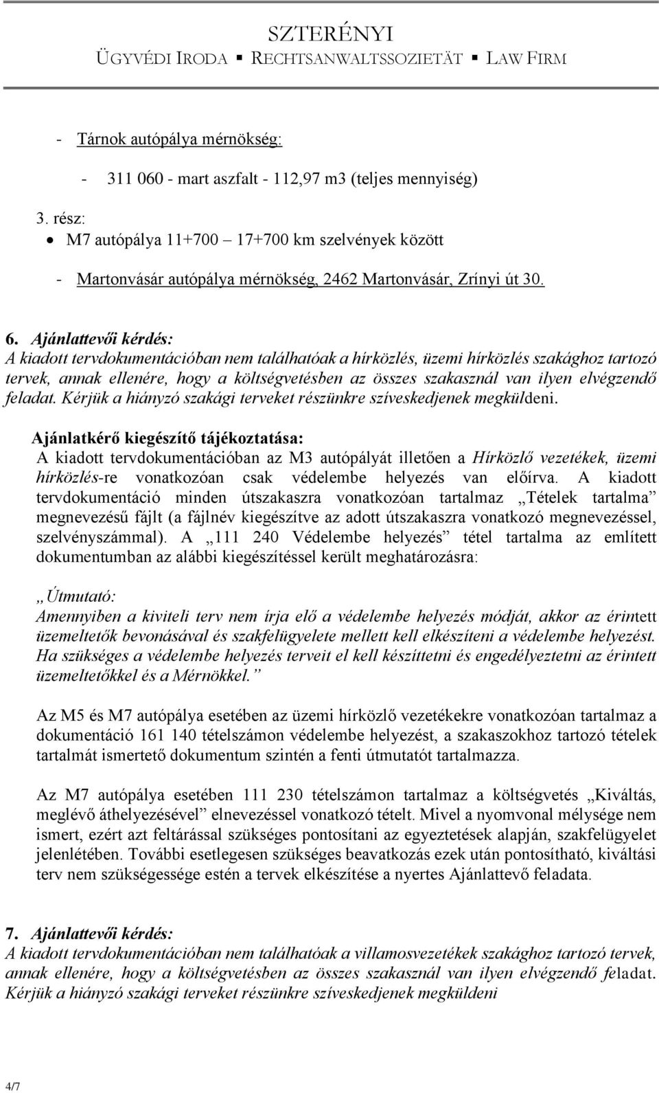 Ajánlattevői kérdés: A kiadott tervdokumentációban nem találhatóak a hírközlés, üzemi hírközlés szakághoz tartozó tervek, annak ellenére, hogy a költségvetésben az összes szakasznál van ilyen