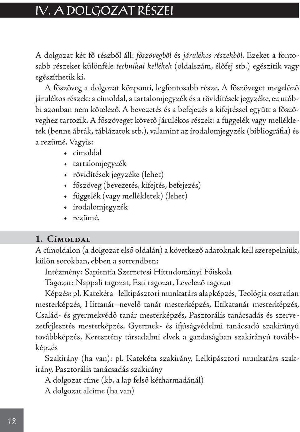 A főszöveget megelőző járulékos részek: a címoldal, a tartalomjegyzék és a rövidítések jegyzéke, ez utóbbi azonban nem kötelező. A bevezetés és a befejezés a kifejtéssel együtt a főszöveghez tartozik.