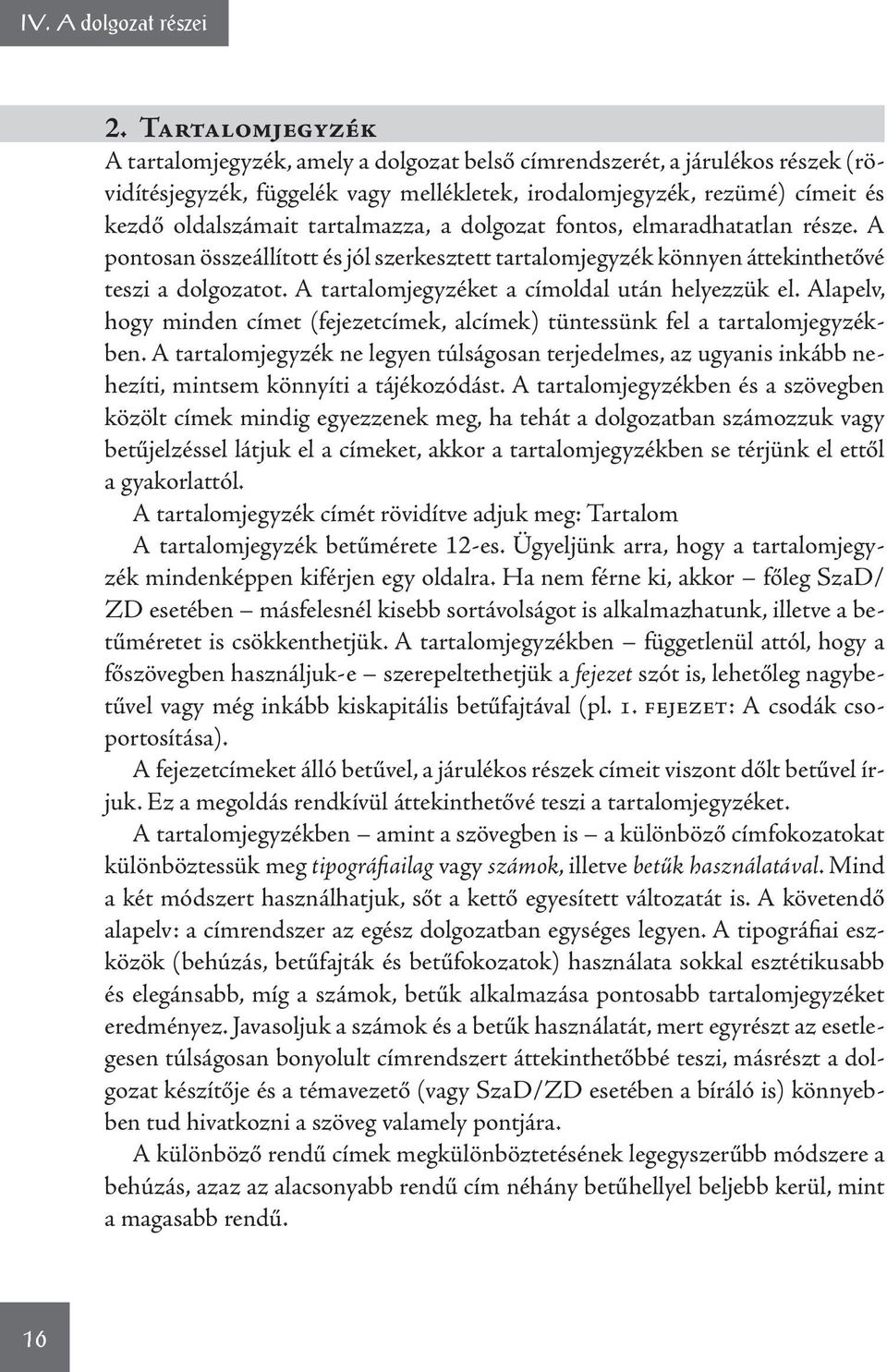 tartalmazza, a dolgozat fontos, elmaradhatatlan része. A pontosan összeállított és jól szerkesztett tartalomjegyzék könnyen áttekinthetővé teszi a dolgozatot.