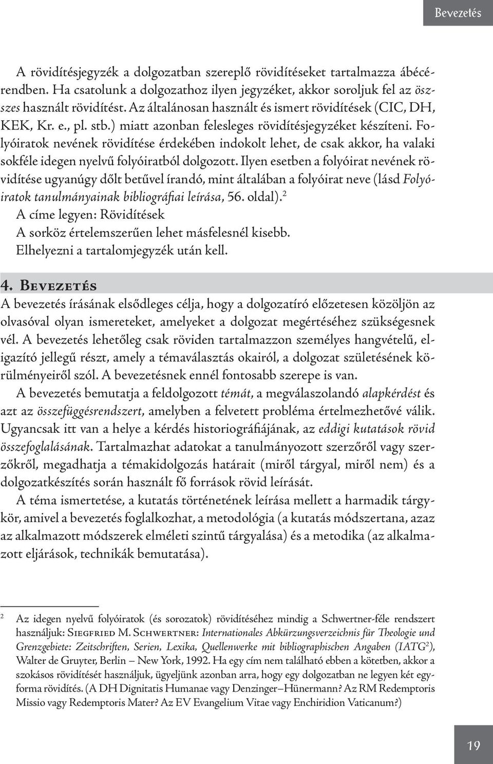 Folyóiratok nevének rövidítése érdekében indokolt lehet, de csak akkor, ha valaki sokféle idegen nyelvű folyóiratból dolgozott.