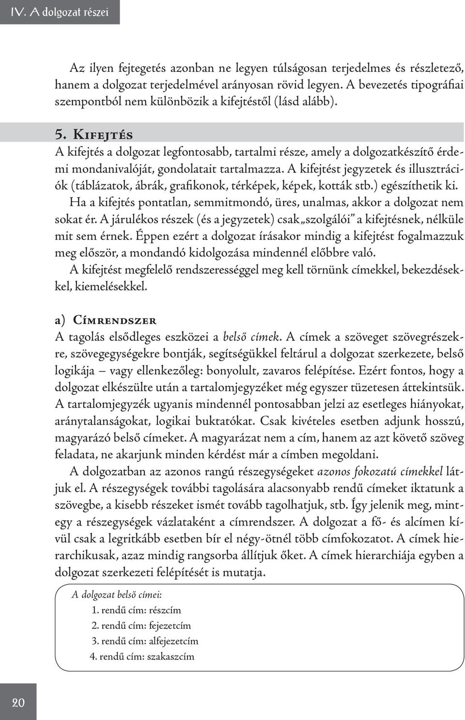 Kifejtés A kifejtés a dolgozat legfontosabb, tartalmi része, amely a dolgozatkészítő érdemi mondanivalóját, gondolatait tartalmazza.