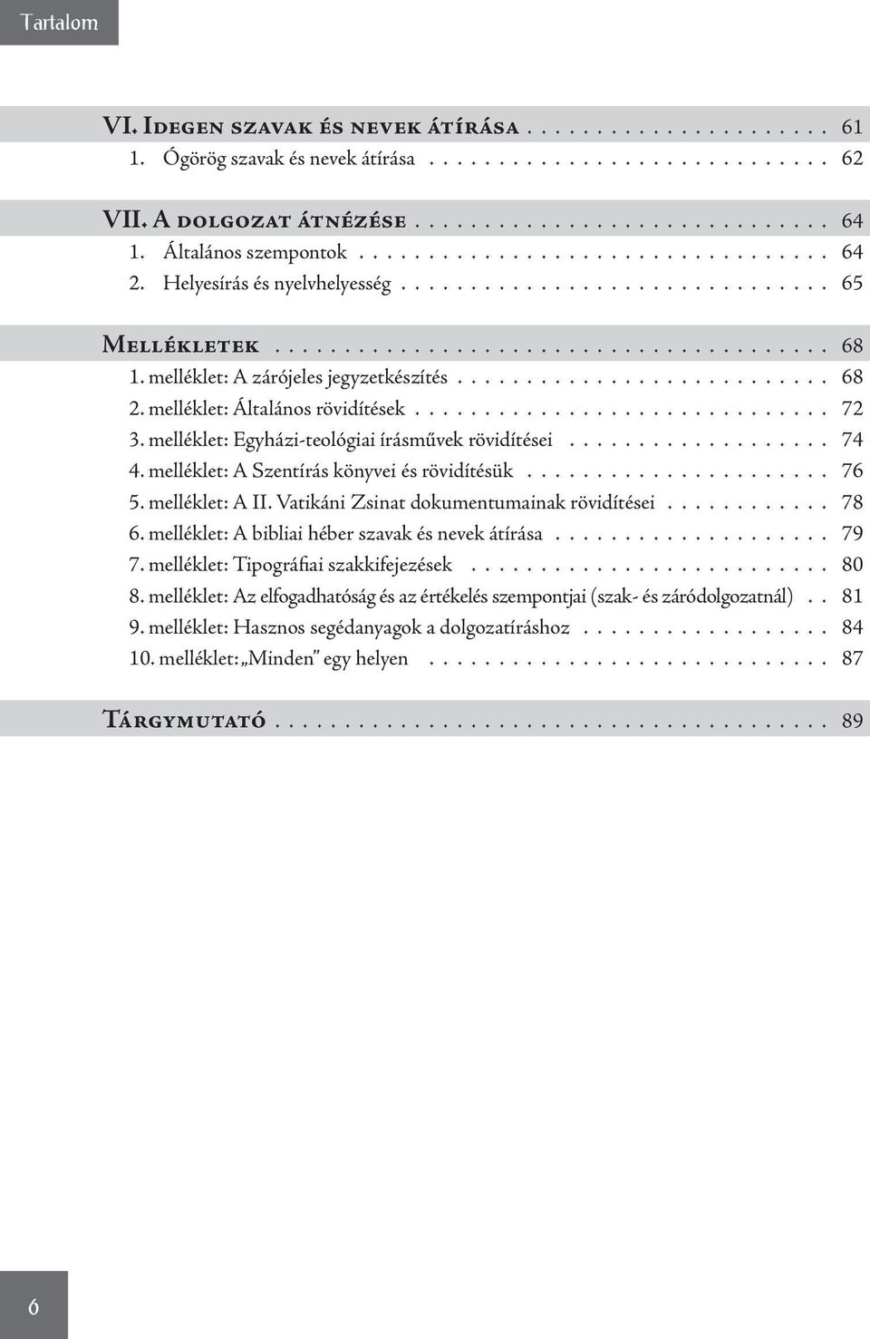 melléklet: A zárójeles jegyzetkészítés........................... 68 2. melléklet: Általános rövidítések.............................. 72 3. melléklet: Egyházi-teológiai írásművek rövidítései................... 74 4.