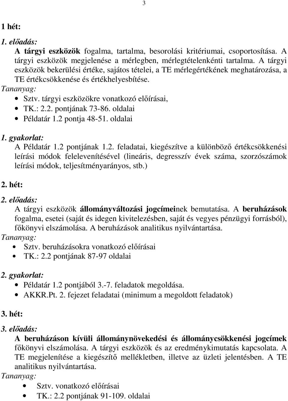 2. pontjának 73-86. oldalai Példatár 1.2 pontja 48-51. oldalai 1. gyakorlat: A Példatár 1.2 pontjának 1.2. feladatai, kiegészítve a különbözı értékcsökkenési leírási módok felelevenítésével (lineáris, degresszív évek száma, szorzószámok leírási módok, teljesítményarányos, stb.