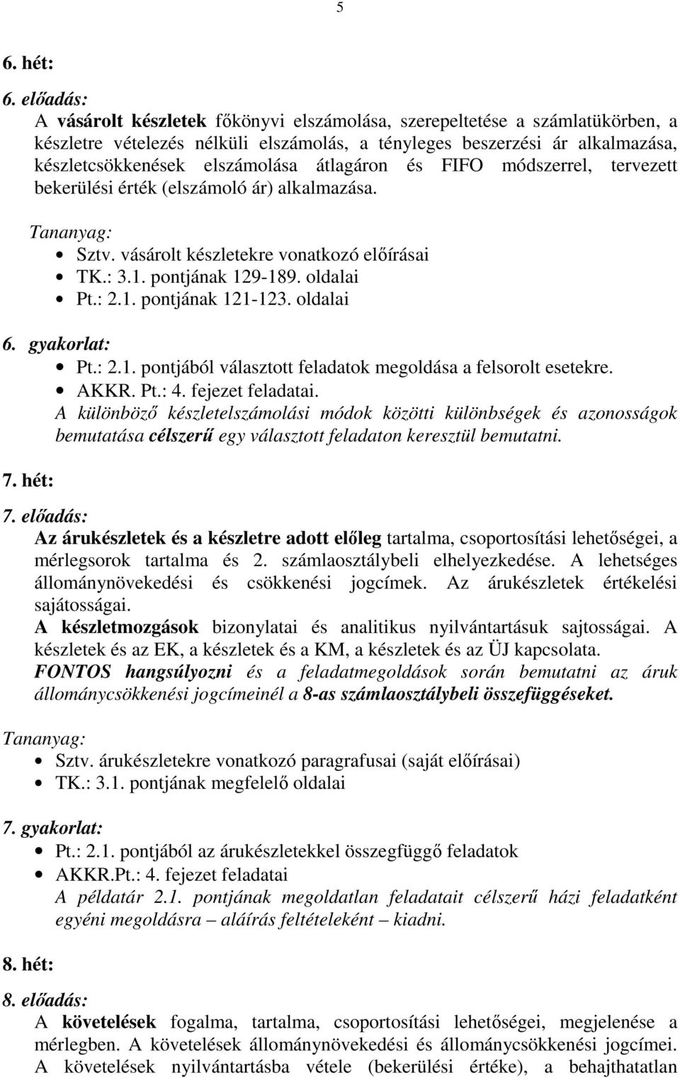 átlagáron és FIFO módszerrel, tervezett bekerülési érték (elszámoló ár) alkalmazása. Sztv. vásárolt készletekre vonatkozó elıírásai TK.: 3.1. pontjának 129-189. oldalai Pt.: 2.1. pontjának 121-123.