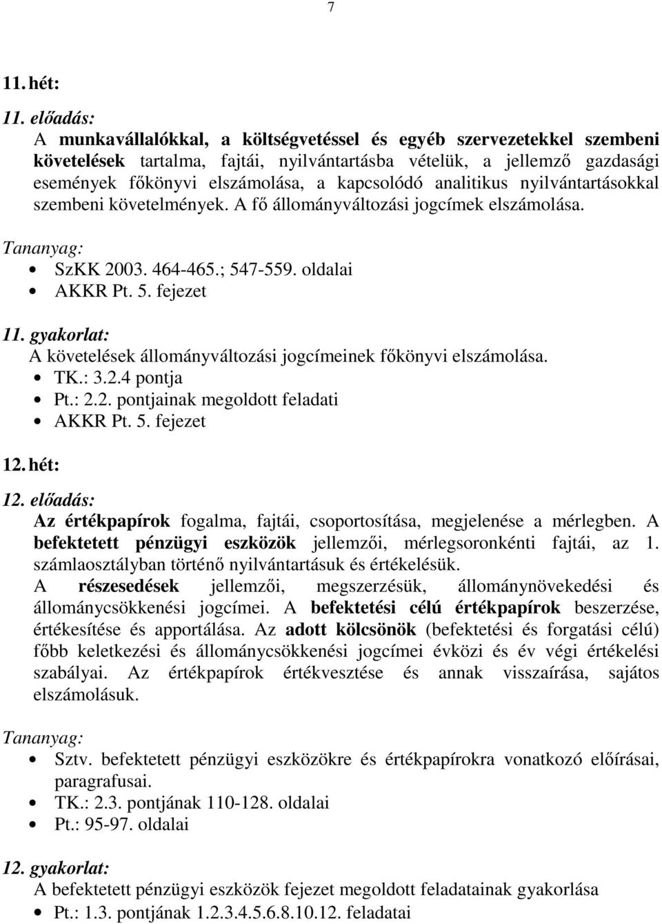 kapcsolódó analitikus nyilvántartásokkal szembeni követelmények. A fı állományváltozási jogcímek elszámolása. SzKK 2003. 464-465.; 547-559. oldalai AKKR Pt. 5. fejezet 11.