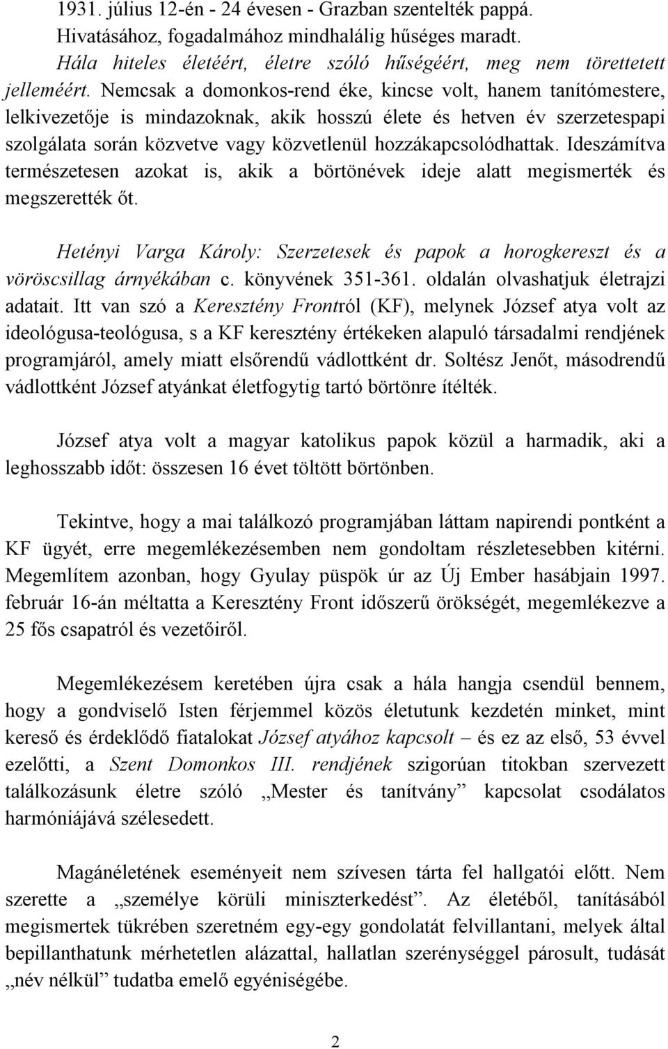 hozzákapcsolódhattak. Ideszámítva természetesen azokat is, akik a börtönévek ideje alatt megismerték és megszerették őt.