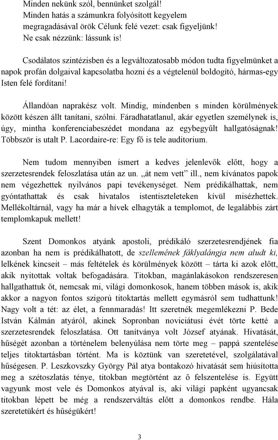 Mindig, mindenben s minden körülmények között készen állt tanítani, szólni. Fáradhatatlanul, akár egyetlen személynek is, úgy, mintha konferenciabeszédet mondana az egybegyűlt hallgatóságnak!