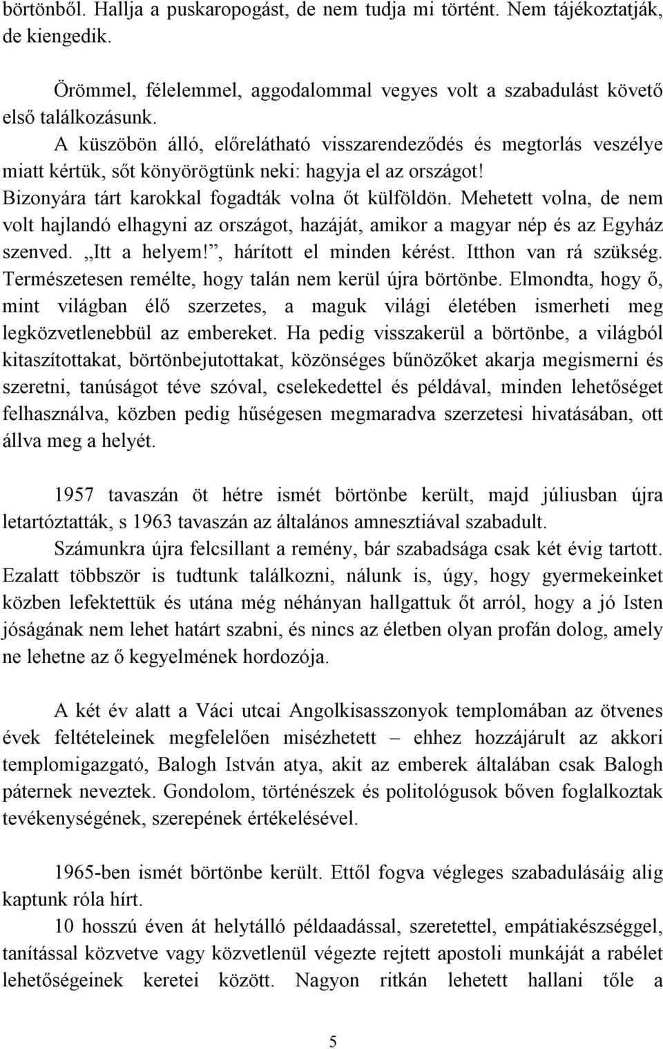 Mehetett volna, de nem volt hajlandó elhagyni az országot, hazáját, amikor a magyar nép és az Egyház szenved. Itt a helyem!, hárított el minden kérést. Itthon van rá szükség.