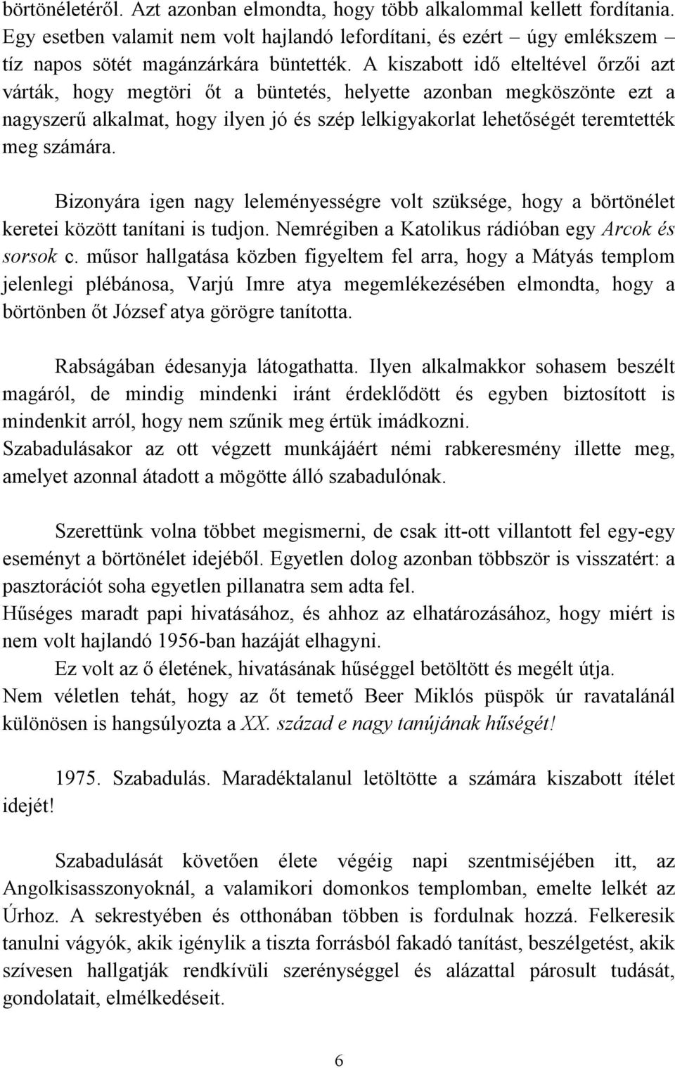 számára. Bizonyára igen nagy leleményességre volt szüksége, hogy a börtönélet keretei között tanítani is tudjon. Nemrégiben a Katolikus rádióban egy Arcok és sorsok c.