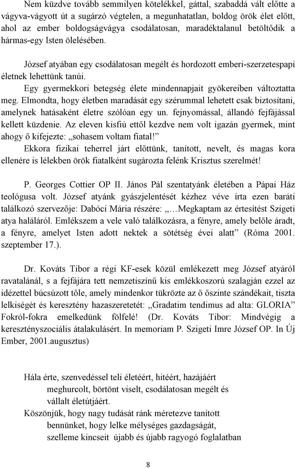 Egy gyermekkori betegség élete mindennapjait gyökereiben változtatta meg. Elmondta, hogy életben maradását egy szérummal lehetett csak biztosítani, amelynek hatásaként életre szólóan egy un.