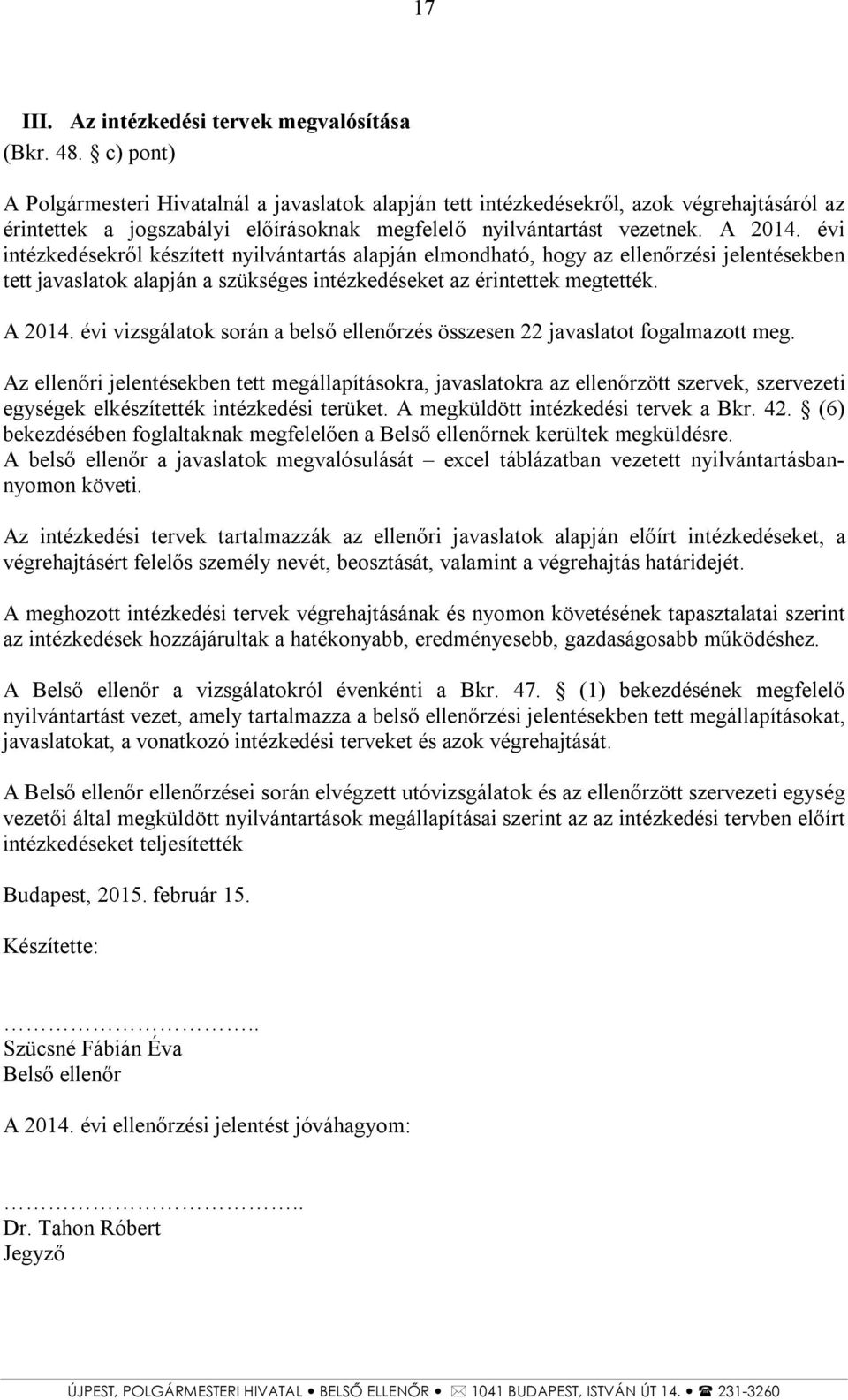 évi intézkedésekről készített nyilvántartás alapján elmondható, hogy az ellenőrzési jelentésekben tett javaslatok alapján a szükséges intézkedéseket az érintettek megtették. A 2014.