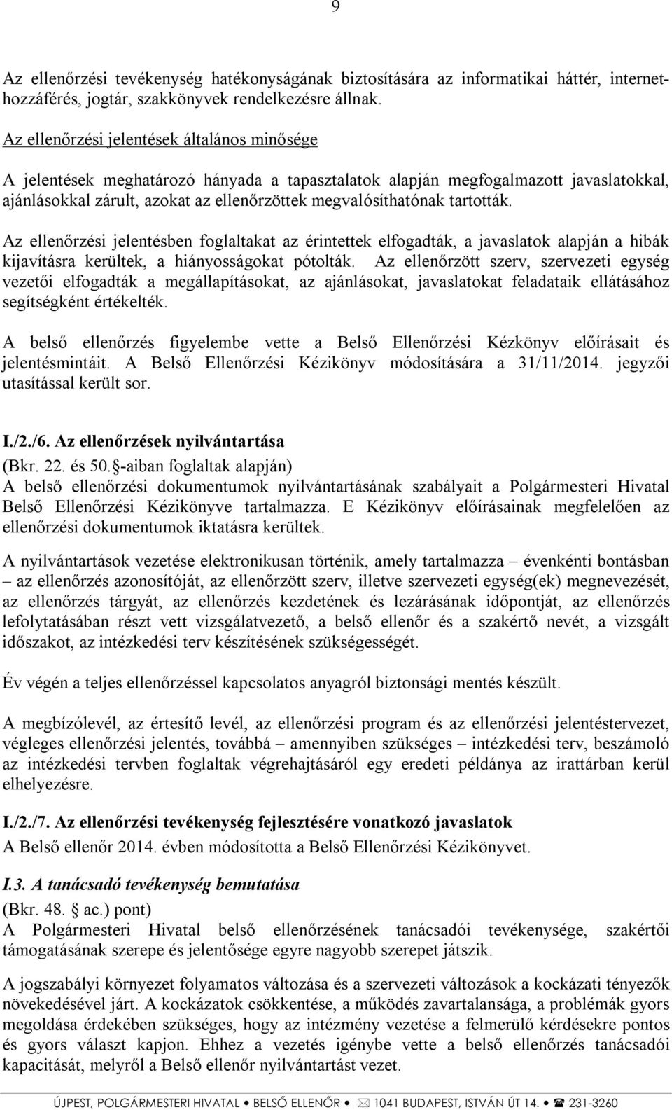 tartották. Az ellenőrzési jelentésben foglaltakat az érintettek elfogadták, a javaslatok alapján a hibák kijavításra kerültek, a hiányosságokat pótolták.