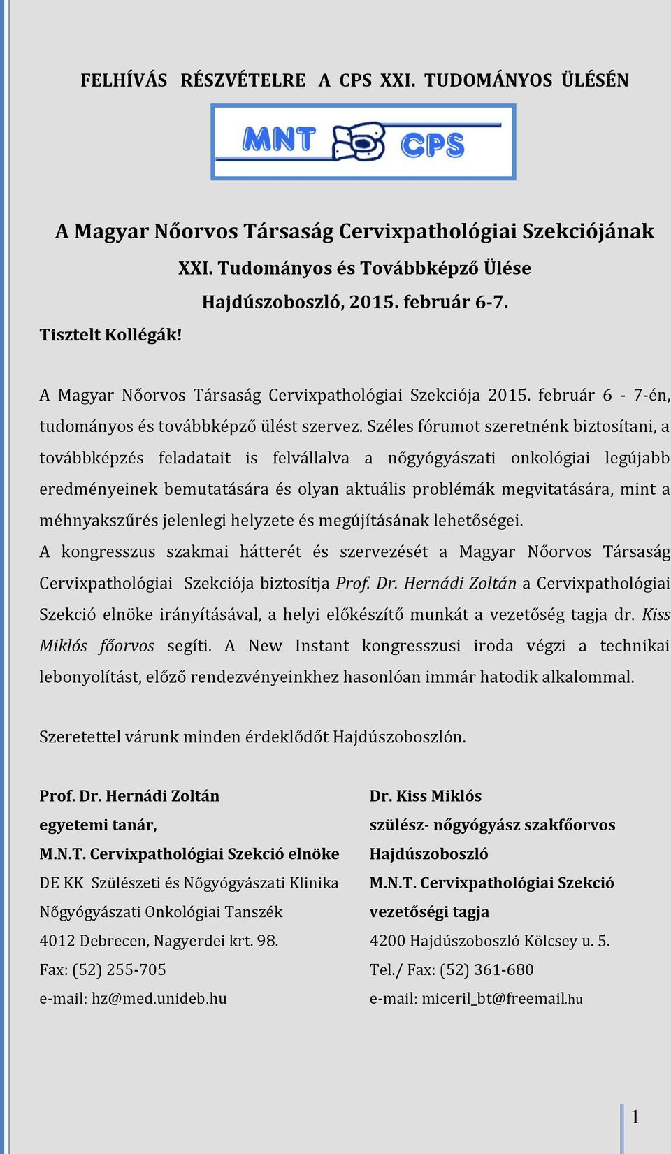 Széles fórumot szeretnénk biztosítani, a továbbképzés feladatait is felvállalva a nőgyógyászati onkológiai legújabb eredményeinek bemutatására és olyan aktuális problémák megvitatására, mint a