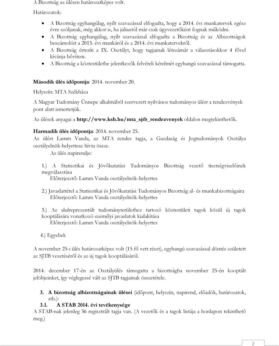 A Bizottság egyhangúlag, nyílt szavazással elfogadta a Bizottság és az Albizottságok beszámolóit a 2013. évi munkáról és a 2014. évi munkatervekről. A Bizottság értesíti a IX.