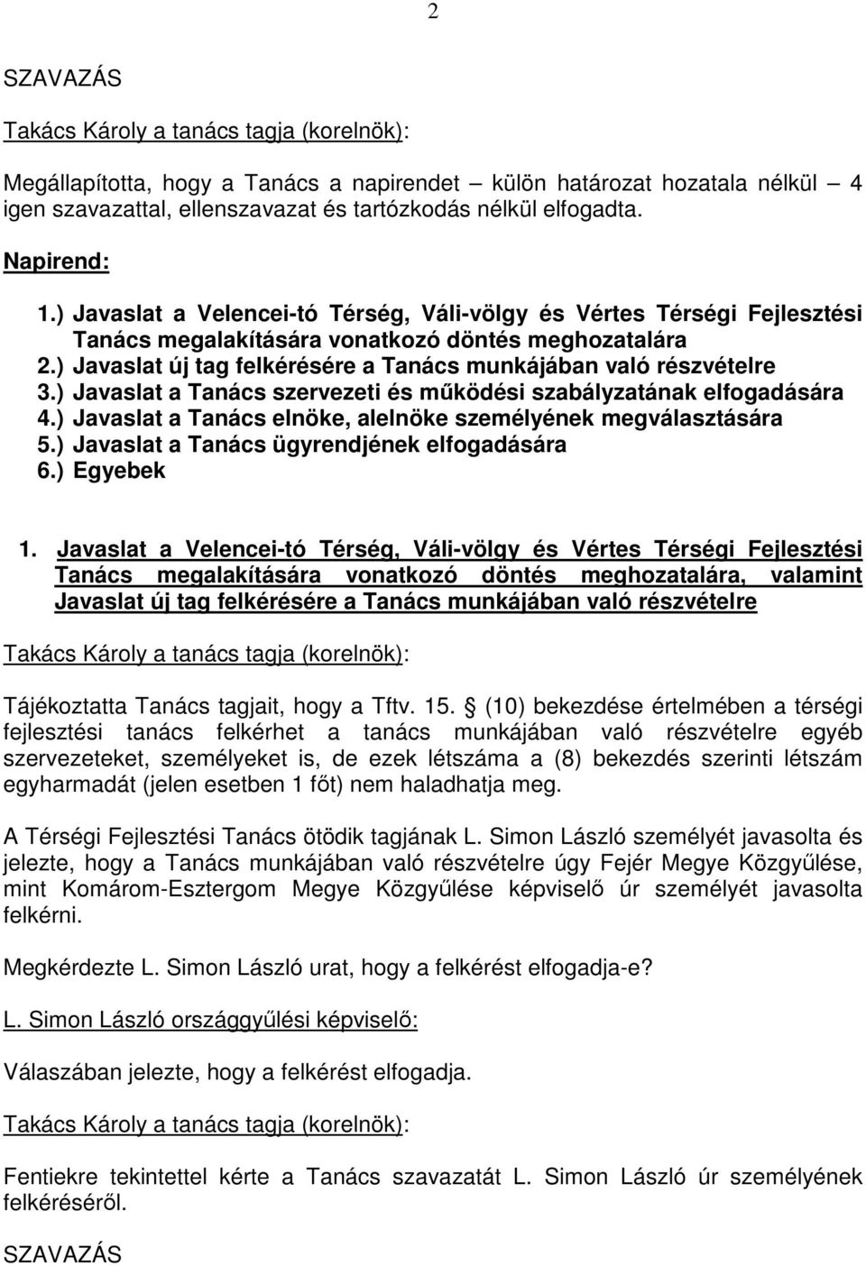 ) Javaslat a Tanács szervezeti és mőködési szabályzatának elfogadására 4.) Javaslat a Tanács elnöke, alelnöke személyének megválasztására 5.) Javaslat a Tanács ügyrendjének elfogadására 6.) Egyebek 1.