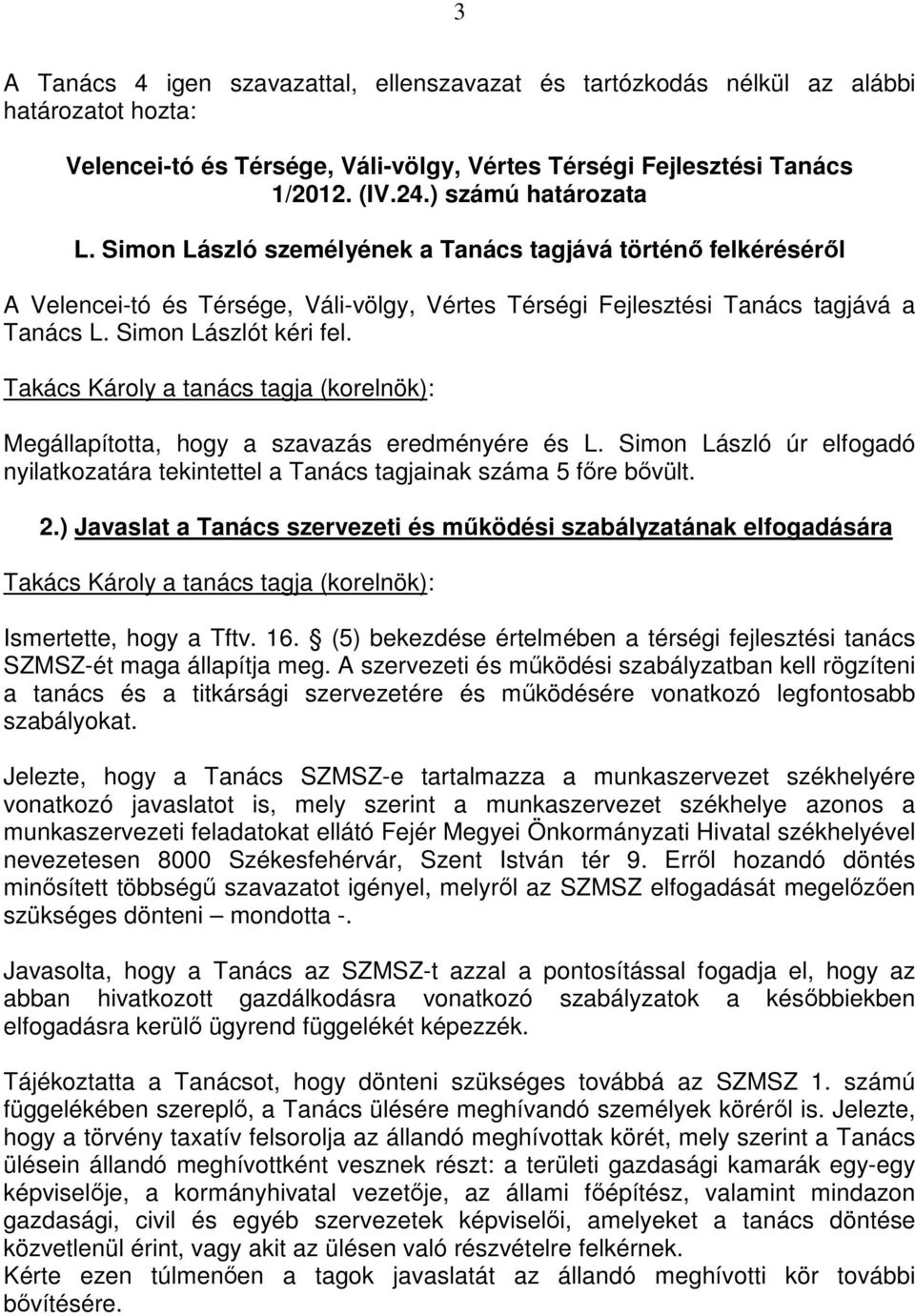 Simon László úr elfogadó nyilatkozatára tekintettel a Tanács tagjainak száma 5 fıre bıvült. 2.) Javaslat a Tanács szervezeti és mőködési szabályzatának elfogadására Ismertette, hogy a Tftv. 16.