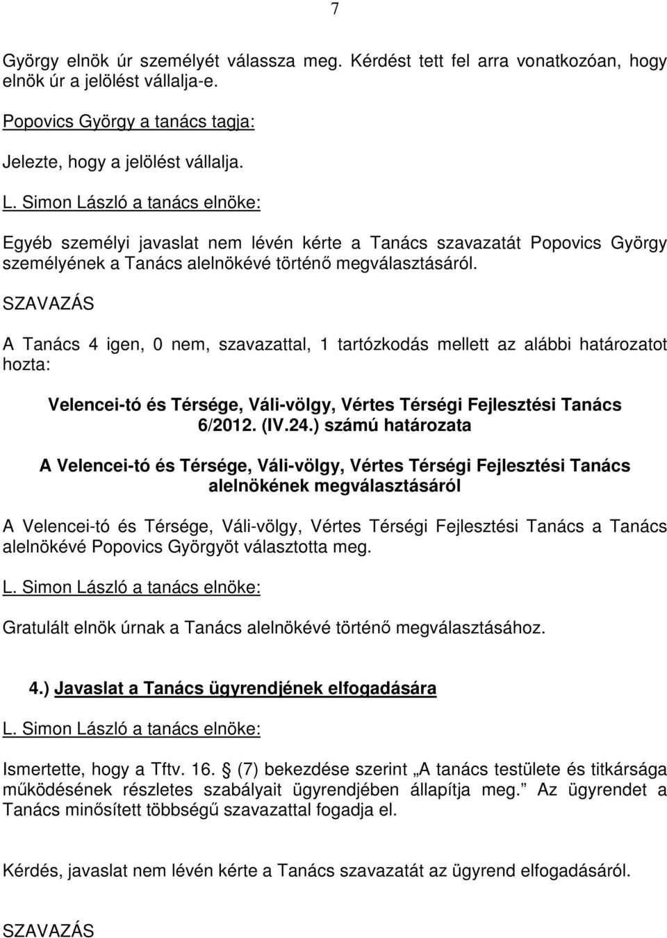 A Tanács 4 igen, 0 nem, szavazattal, 1 tartózkodás mellett az alábbi határozatot hozta: 6/2012. (IV.24.