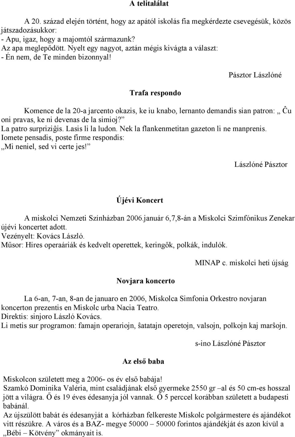 Trafa respondo Pásztor Lászlóné Komence de la 20-a jarcento okazis, ke iu knabo, lernanto demandis sian patron: Ĉu oni pravas, ke ni devenas de la simioj? La patro surpriziĝis. Lasis li la ludon.