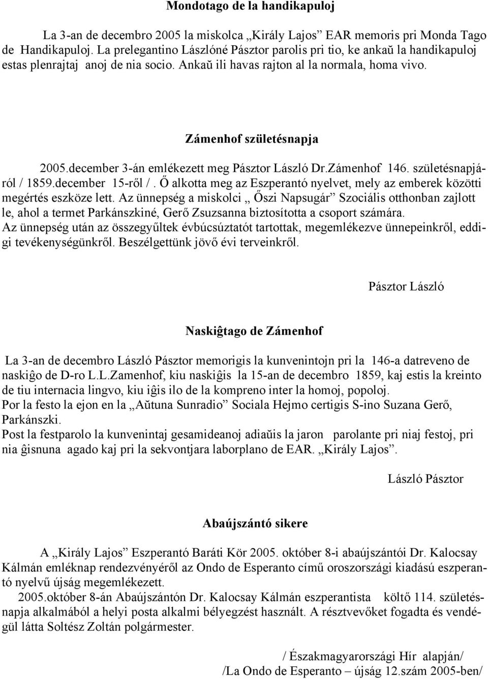 december 3-án emlékezett meg Pásztor László Dr.Zámenhof 146. születésnapjáról / 1859.december 15-ről /. Ő alkotta meg az Eszperantó nyelvet, mely az emberek közötti megértés eszköze lett.