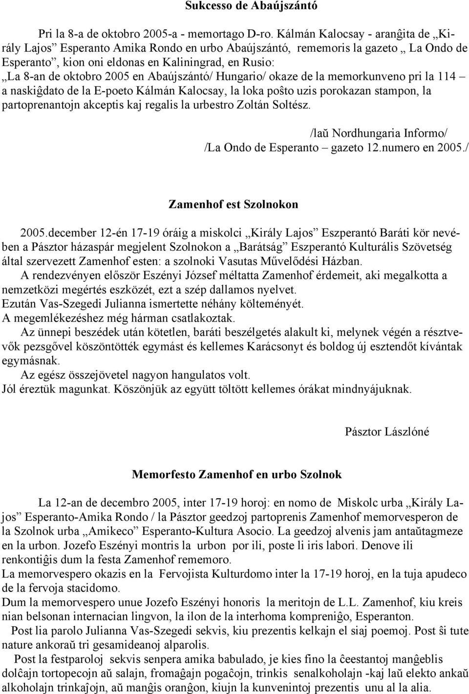 Abaújszántó/ Hungario/ okaze de la memorkunveno pri la 114 a naskiĝdato de la E-poeto Kálmán Kalocsay, la loka poŝto uzis porokazan stampon, la partoprenantojn akceptis kaj regalis la urbestro Zoltán