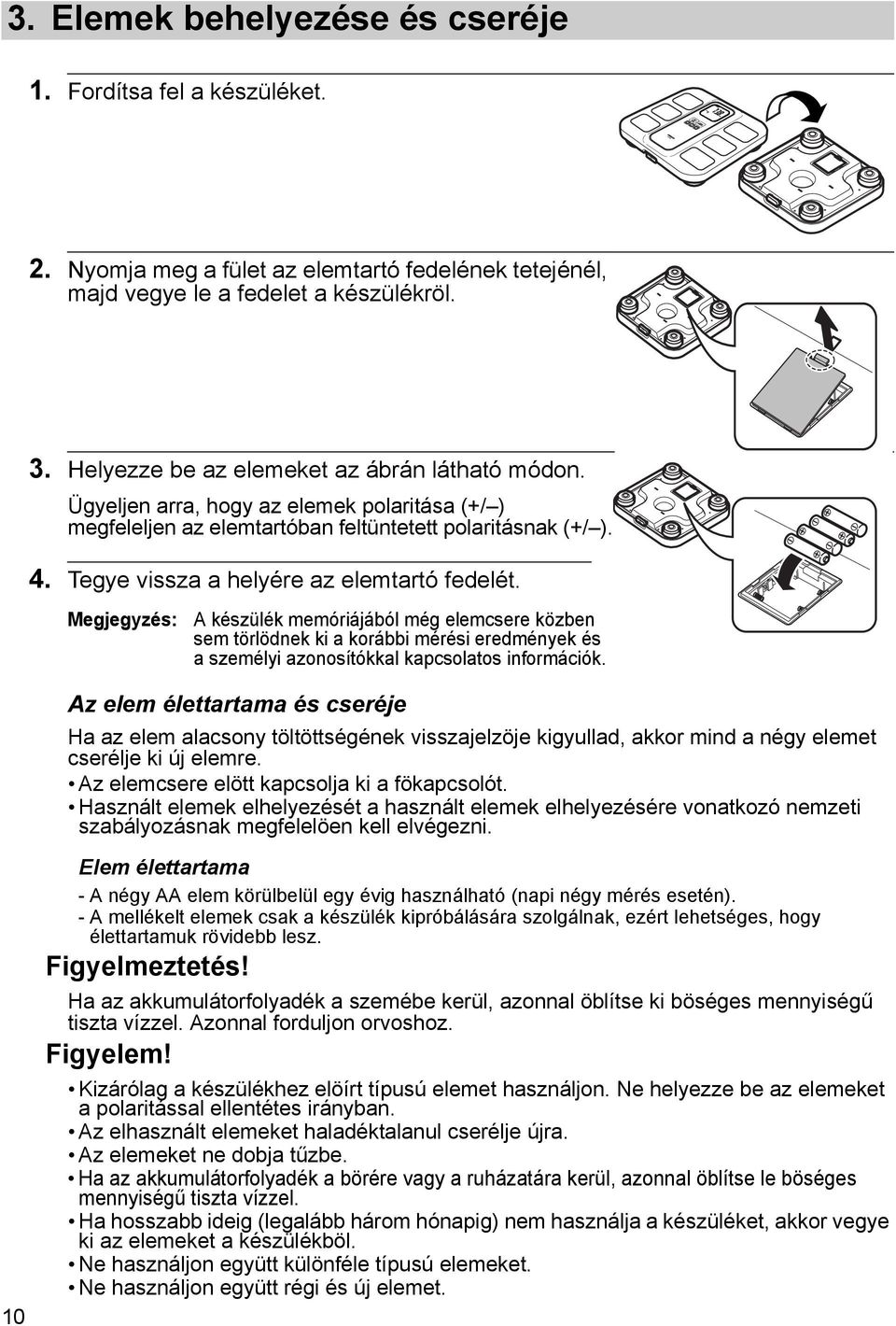 Megjegyzés: A készülék memóriájából még elemcsere közben sem törlödnek ki a korábbi mérési eredmények és a személyi azonosítókkal kapcsolatos információk.