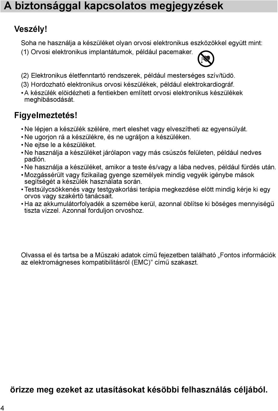 A készülék elöidézheti a fentiekben említett orvosi elektronikus készülékek meghibásodását. Figyelmeztetés! Ne lépjen a készülék szélére, mert eleshet vagy elveszítheti az egyensúlyát.