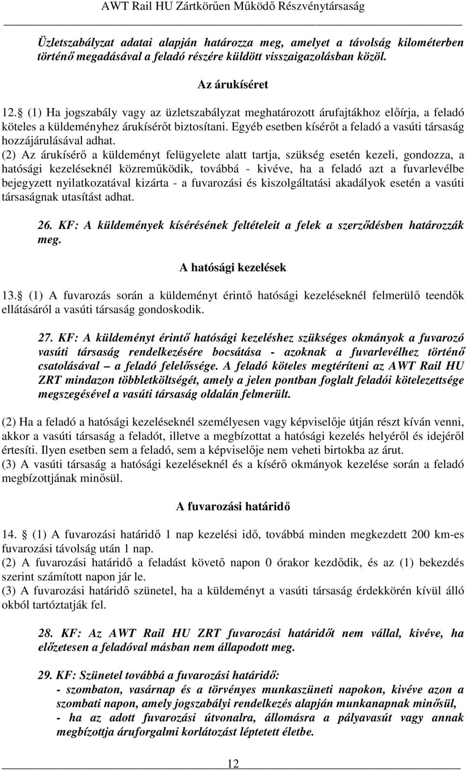 Egyéb esetben kísérıt a feladó a vasúti társaság hozzájárulásával adhat.