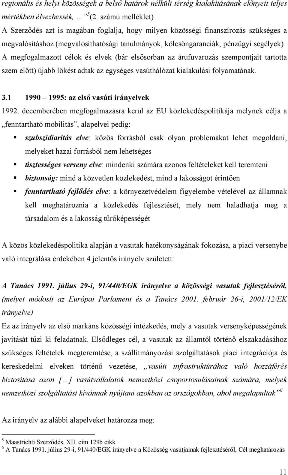 megfogalmazott célok és elvek (bár elsősorban az árufuvarozás szempontjait tartotta szem előtt) újabb lökést adtak az egységes vasúthálózat kialakulási folyamatának. 3.