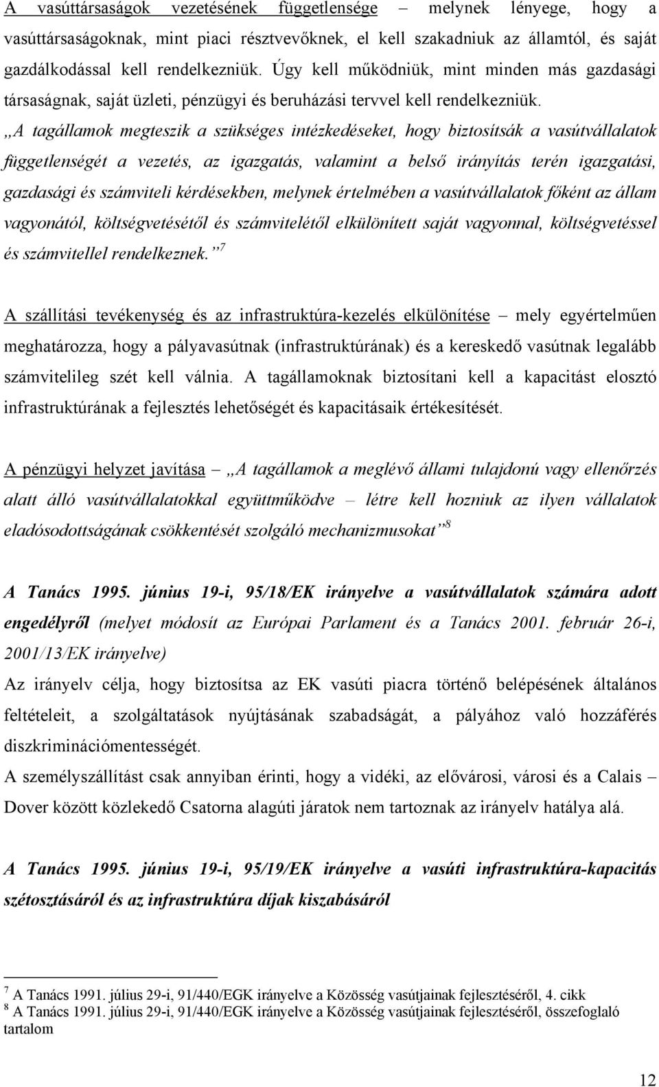 A tagállamok megteszik a szükséges intézkedéseket, hogy biztosítsák a vasútvállalatok függetlenségét a vezetés, az igazgatás, valamint a belső irányítás terén igazgatási, gazdasági és számviteli