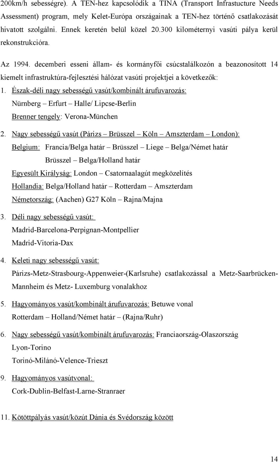 decemberi esseni állam- és kormányfői csúcstalálkozón a beazonosított 14 kiemelt infrastruktúra-fejlesztési hálózat vasúti projektjei a következők: 1.