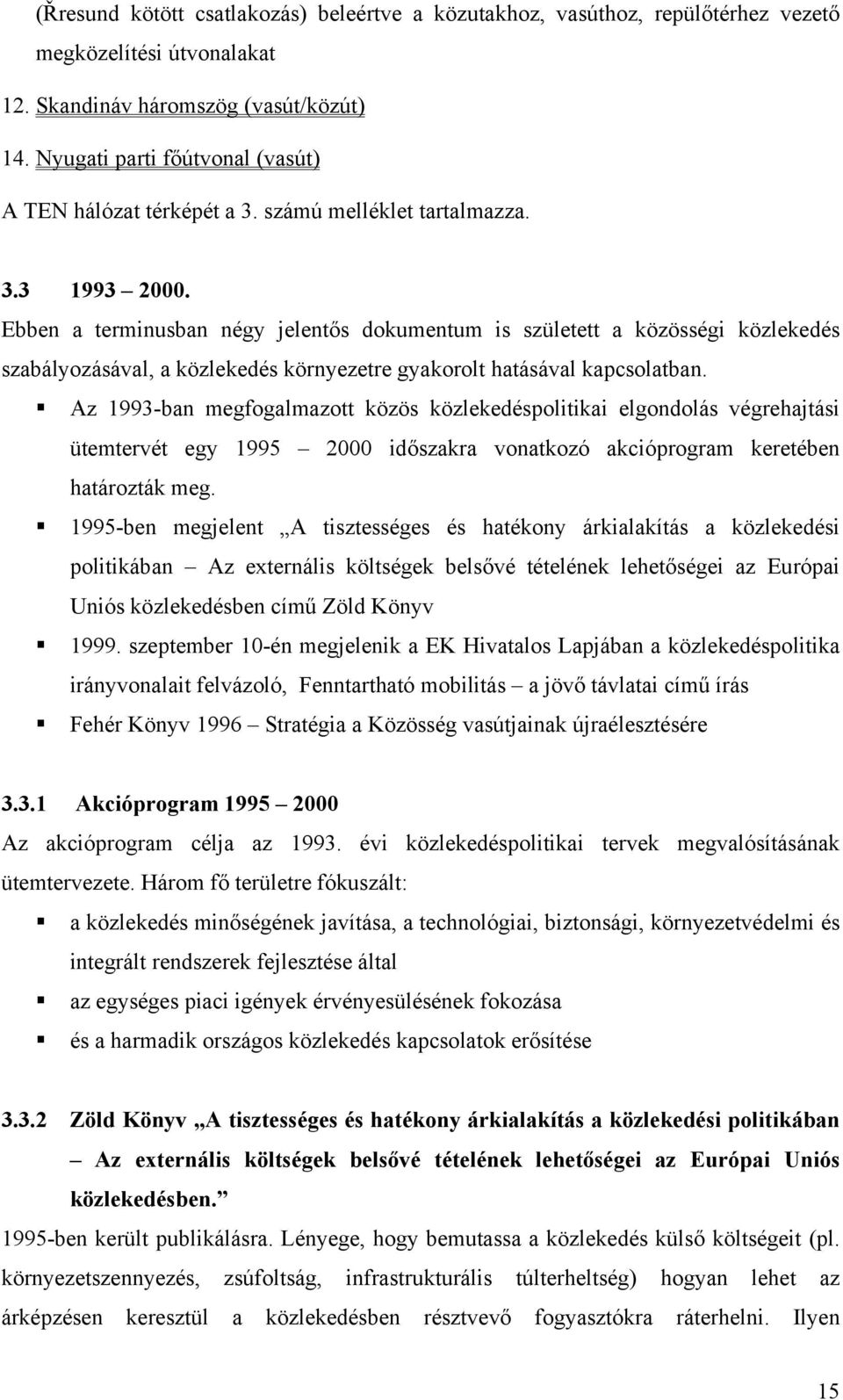 Ebben a terminusban négy jelentős dokumentum is született a közösségi közlekedés szabályozásával, a közlekedés környezetre gyakorolt hatásával kapcsolatban.