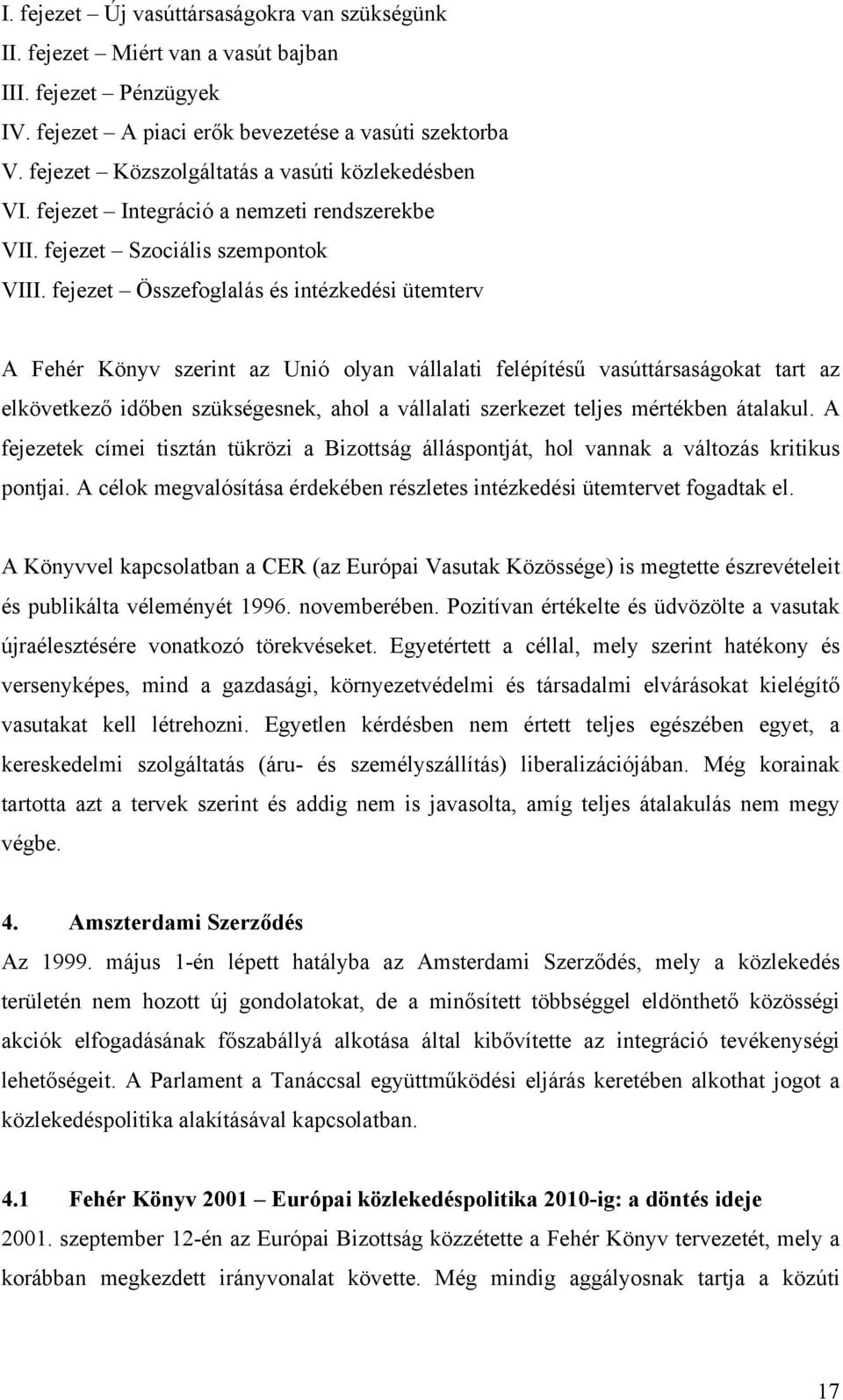 fejezet Összefoglalás és intézkedési ütemterv A Fehér Könyv szerint az Unió olyan vállalati felépítésű vasúttársaságokat tart az elkövetkező időben szükségesnek, ahol a vállalati szerkezet teljes