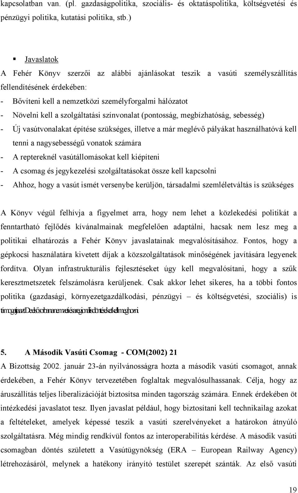 szolgáltatási színvonalat (pontosság, megbízhatóság, sebesség) - Új vasútvonalakat építése szükséges, illetve a már meglévő pályákat használhatóvá kell tenni a nagysebességű vonatok számára - A