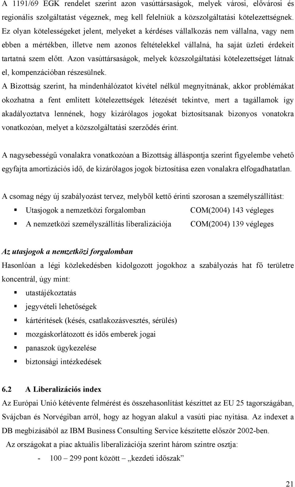 Azon vasúttársaságok, melyek közszolgáltatási kötelezettséget látnak el, kompenzációban részesülnek.