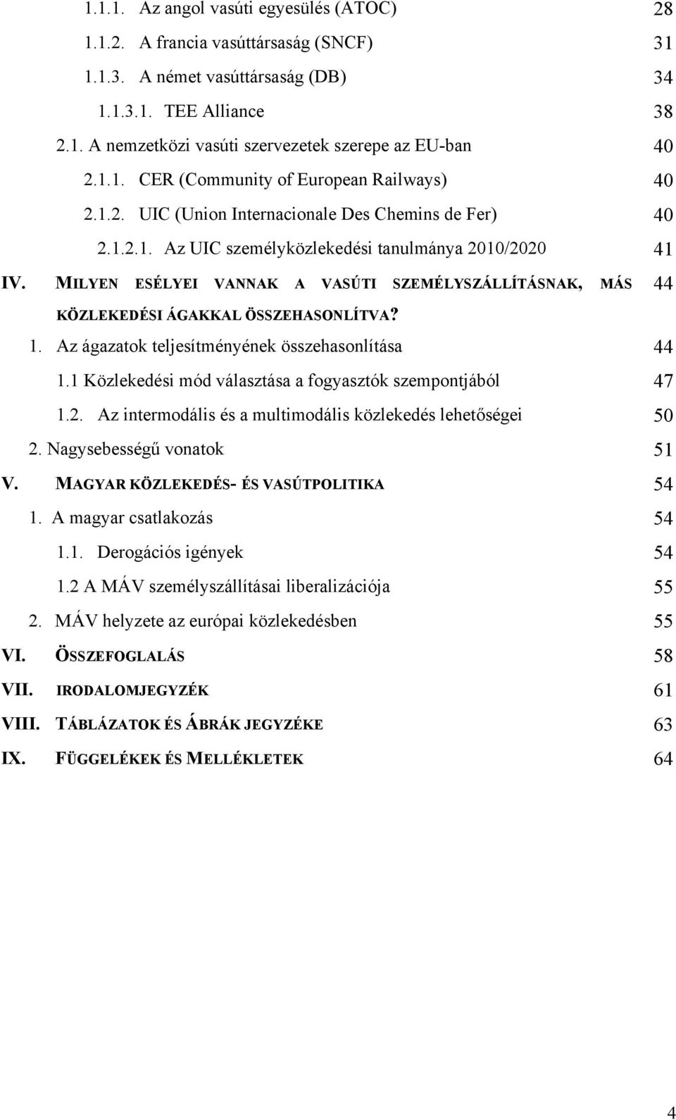 MILYEN ESÉLYEI VANNAK A VASÚTI SZEMÉLYSZÁLLÍTÁSNAK, MÁS KÖZLEKEDÉSI ÁGAKKAL ÖSSZEHASONLÍTVA? 1. Az ágazatok teljesítményének összehasonlítása 44 1.