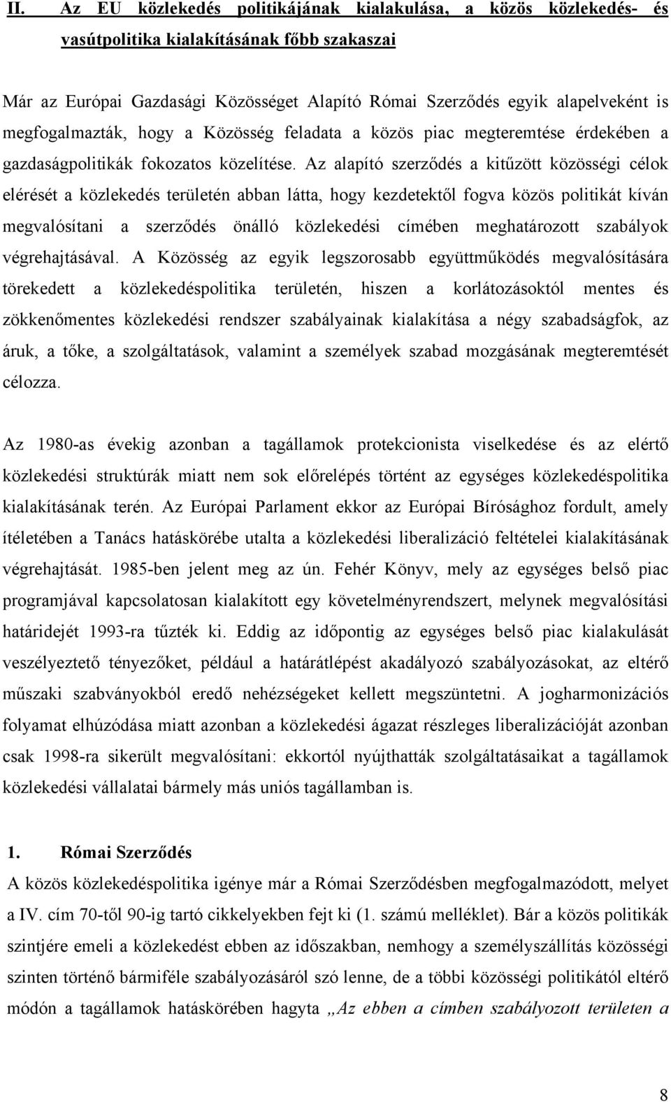 Az alapító szerződés a kitűzött közösségi célok elérését a közlekedés területén abban látta, hogy kezdetektől fogva közös politikát kíván megvalósítani a szerződés önálló közlekedési címében