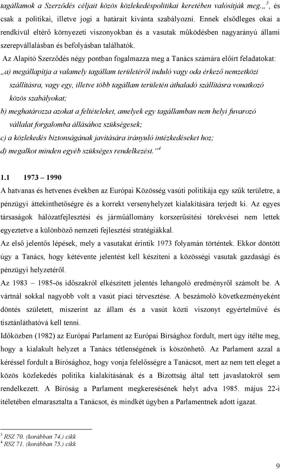 Az Alapító Szerződés négy pontban fogalmazza meg a Tanács számára előírt feladatokat: a) megállapítja a valamely tagállam területéről induló vagy oda érkező nemzetközi szállításra, vagy egy, illetve