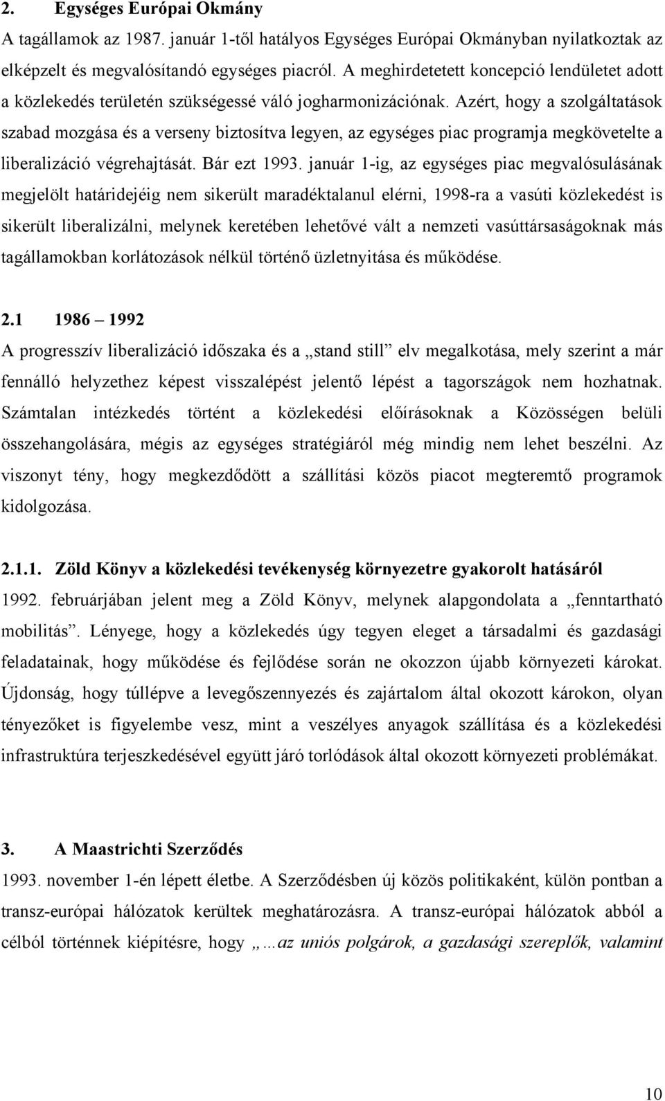 Azért, hogy a szolgáltatások szabad mozgása és a verseny biztosítva legyen, az egységes piac programja megkövetelte a liberalizáció végrehajtását. Bár ezt 1993.