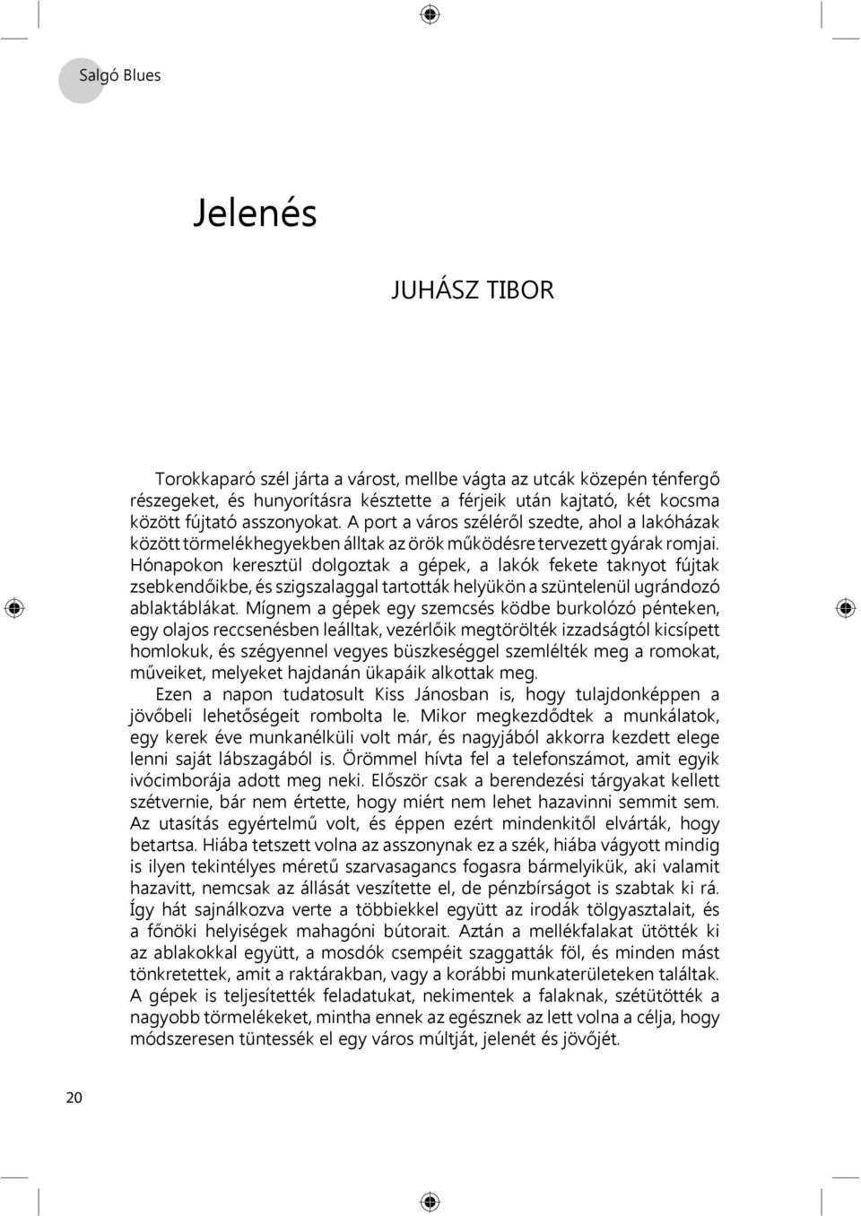 Hónapokon keresztül dolgoztak a gépek, a lakók fekete taknyot fújtak zsebkendőikbe, és szigszalaggal tartották helyükön a szüntelenül ugrándozó ablaktáblákat.