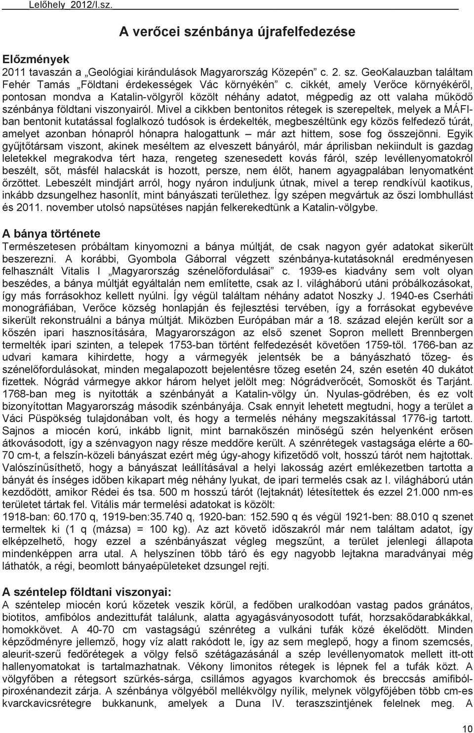 Mivel a cikkben bentonitos rétegek is szerepeltek, melyek a MÁFIban bentonit kutatással foglalkozó tudósok is érdekelték, megbeszéltünk egy közös felfedez túrát, amelyet azonban hónapról hónapra