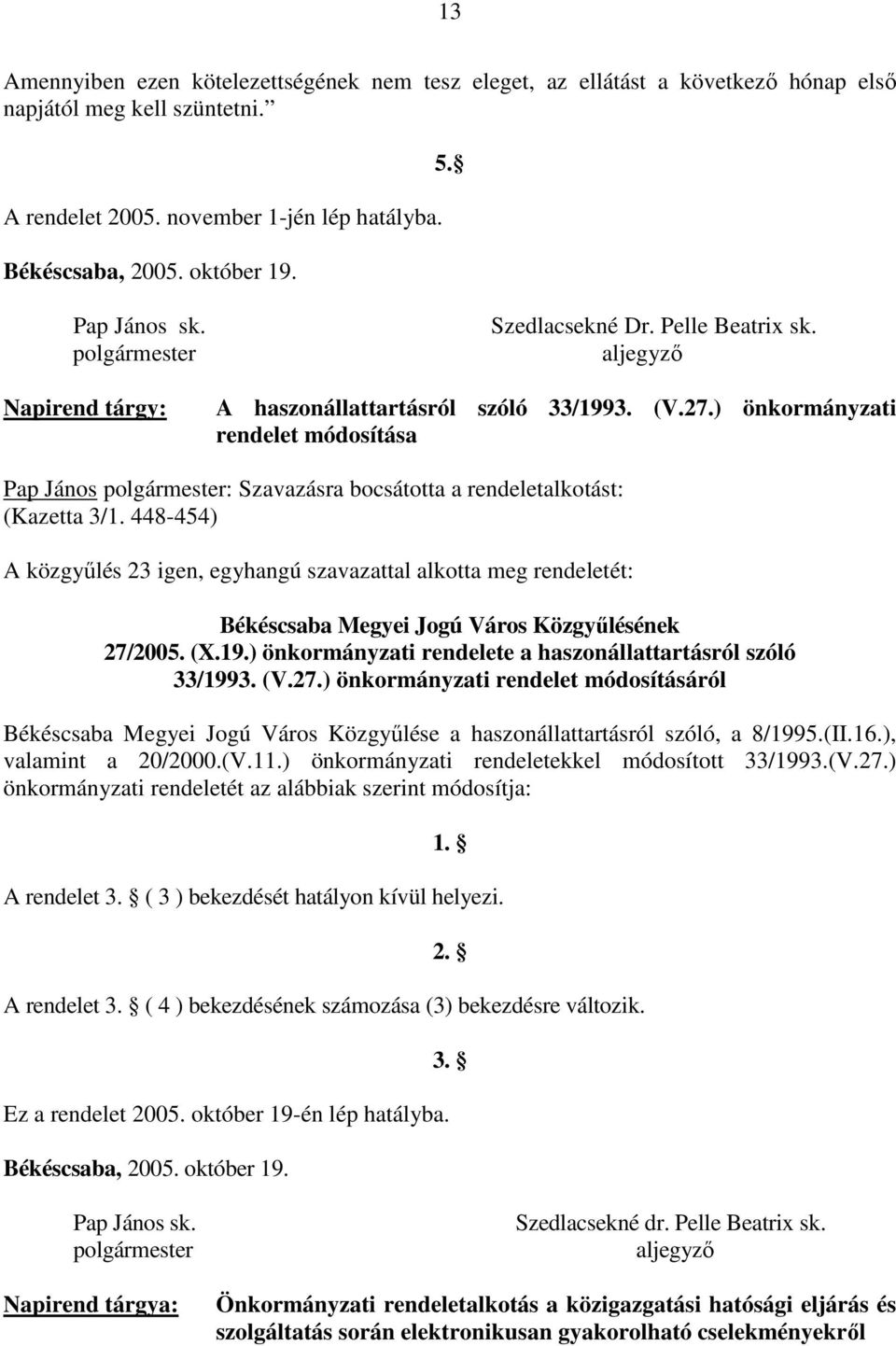 ) önkormányzati rendelet módosítása Pap János polgármester: Szavazásra bocsátotta a rendeletalkotást: (Kazetta 3/1.