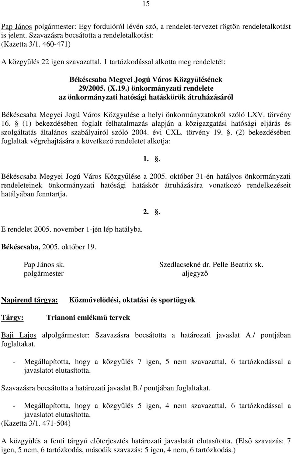 ) önkormányzati rendelete az önkormányzati hatósági hatáskörök átruházásáról Békéscsaba Megyei Jogú Város Közgyőlése a helyi önkormányzatokról szóló LXV. törvény 16.