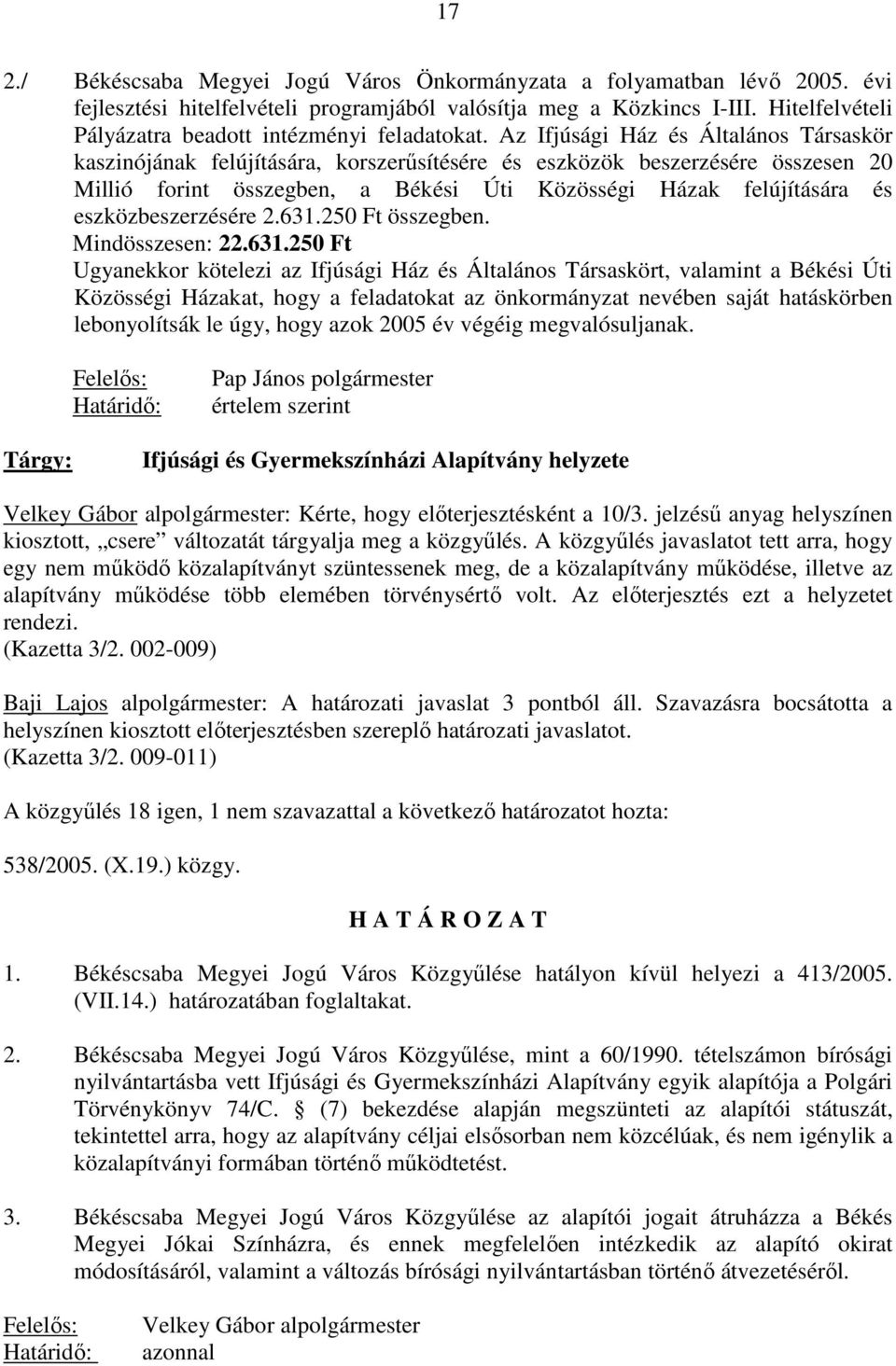 Az Ifjúsági Ház és Általános Társaskör kaszinójának felújítására, korszerősítésére és eszközök beszerzésére összesen 20 Millió forint összegben, a Békési Úti Közösségi Házak felújítására és