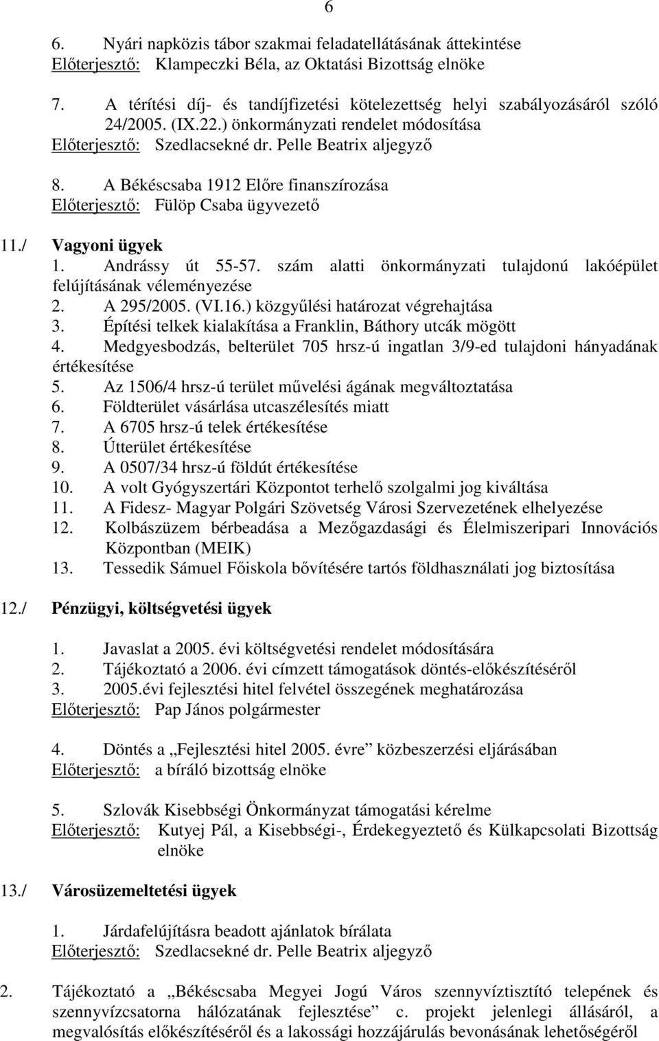 A Békéscsaba 1912 Elıre finanszírozása Elıterjesztı: Fülöp Csaba ügyvezetı 11./ Vagyoni ügyek 1. Andrássy út 55-57. szám alatti önkormányzati tulajdonú lakóépület felújításának véleményezése 2.