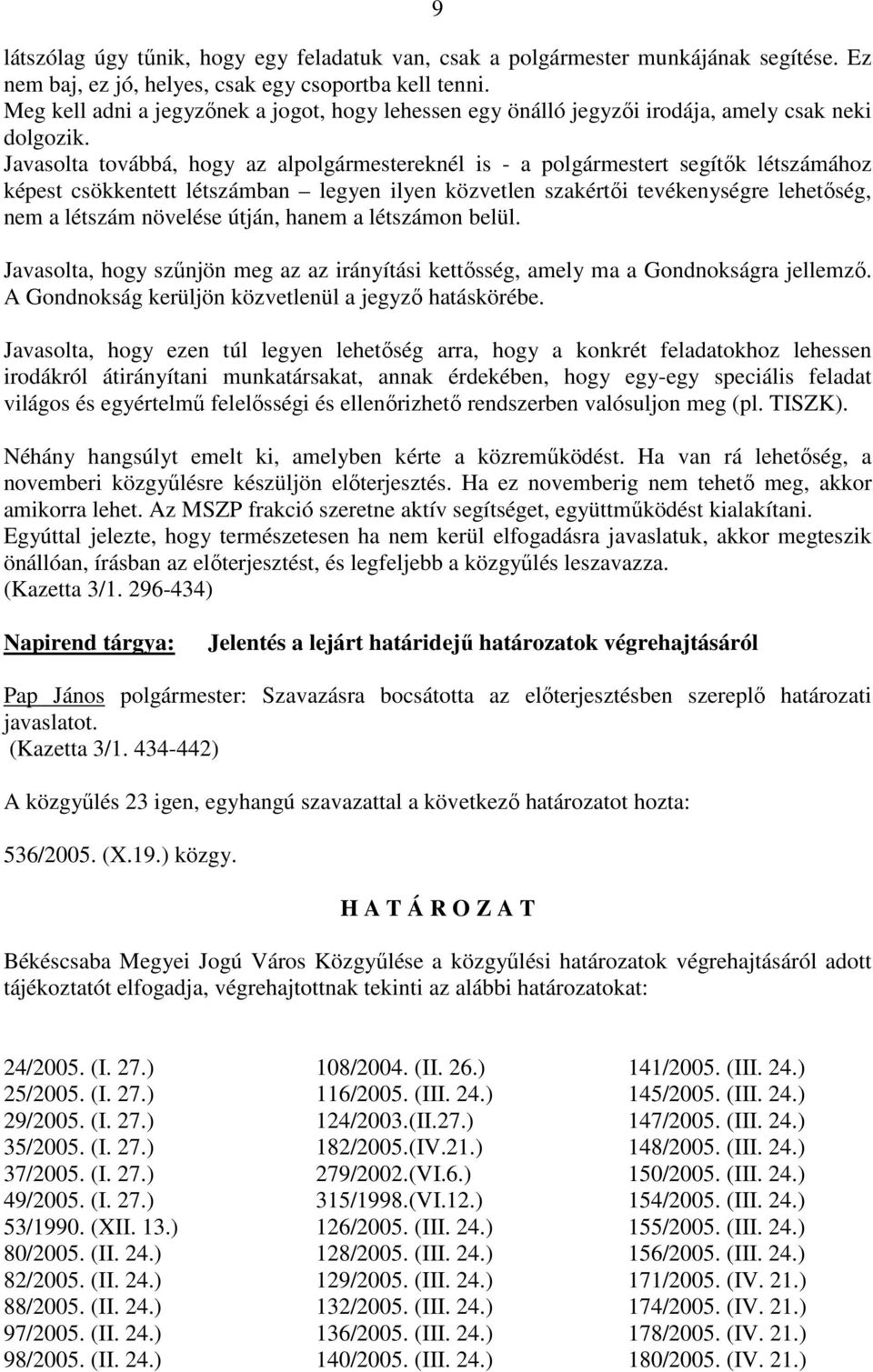 Javasolta továbbá, hogy az alpolgármestereknél is - a polgármestert segítık létszámához képest csökkentett létszámban legyen ilyen közvetlen szakértıi tevékenységre lehetıség, nem a létszám növelése