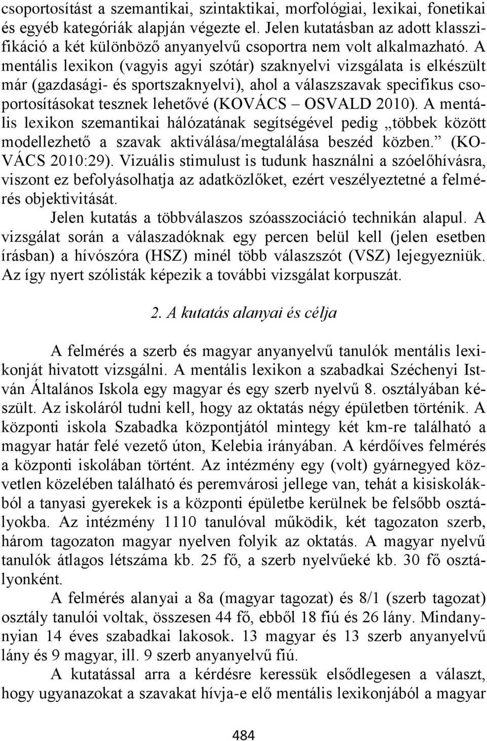 A mentális lexikon (vagyis agyi szótár) szaknyelvi vizsgálata is elkészült már (gazdasági- és sportszaknyelvi), ahol a válaszszavak specifikus csoportosításokat tesznek lehetővé (KOVÁCS OSVAD 2010).