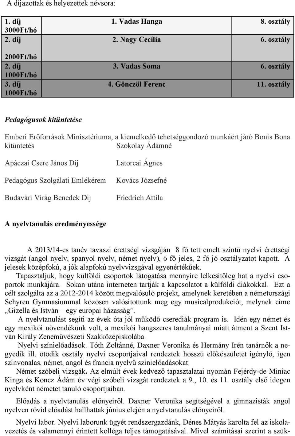 osztály Pedagógusok kitüntetése Emberi Erőforrások Minisztériuma, a kiemelkedő tehetséggondozó munkáért járó Bonis Bona kitüntetés Szokolay Ádámné Apáczai Csere János Díj Pedagógus Szolgálati