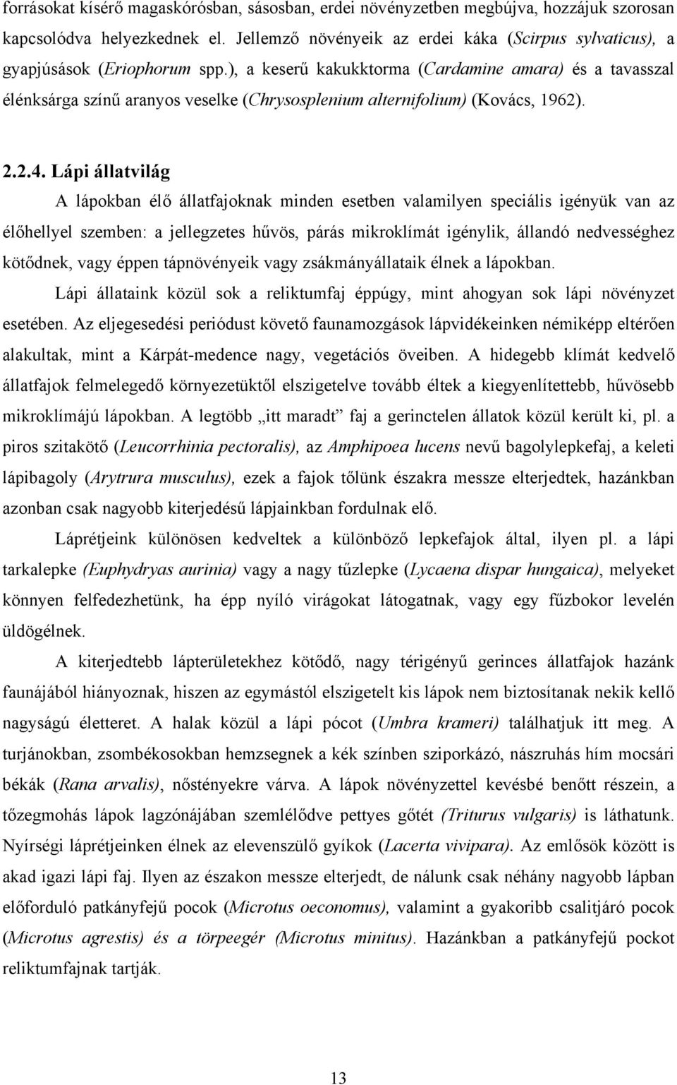 ), a keserű kakukktorma (Cardamine amara) és a tavasszal élénksárga színű aranyos veselke (Chrysosplenium alternifolium) (Kovács, 1962). 2.2.4.