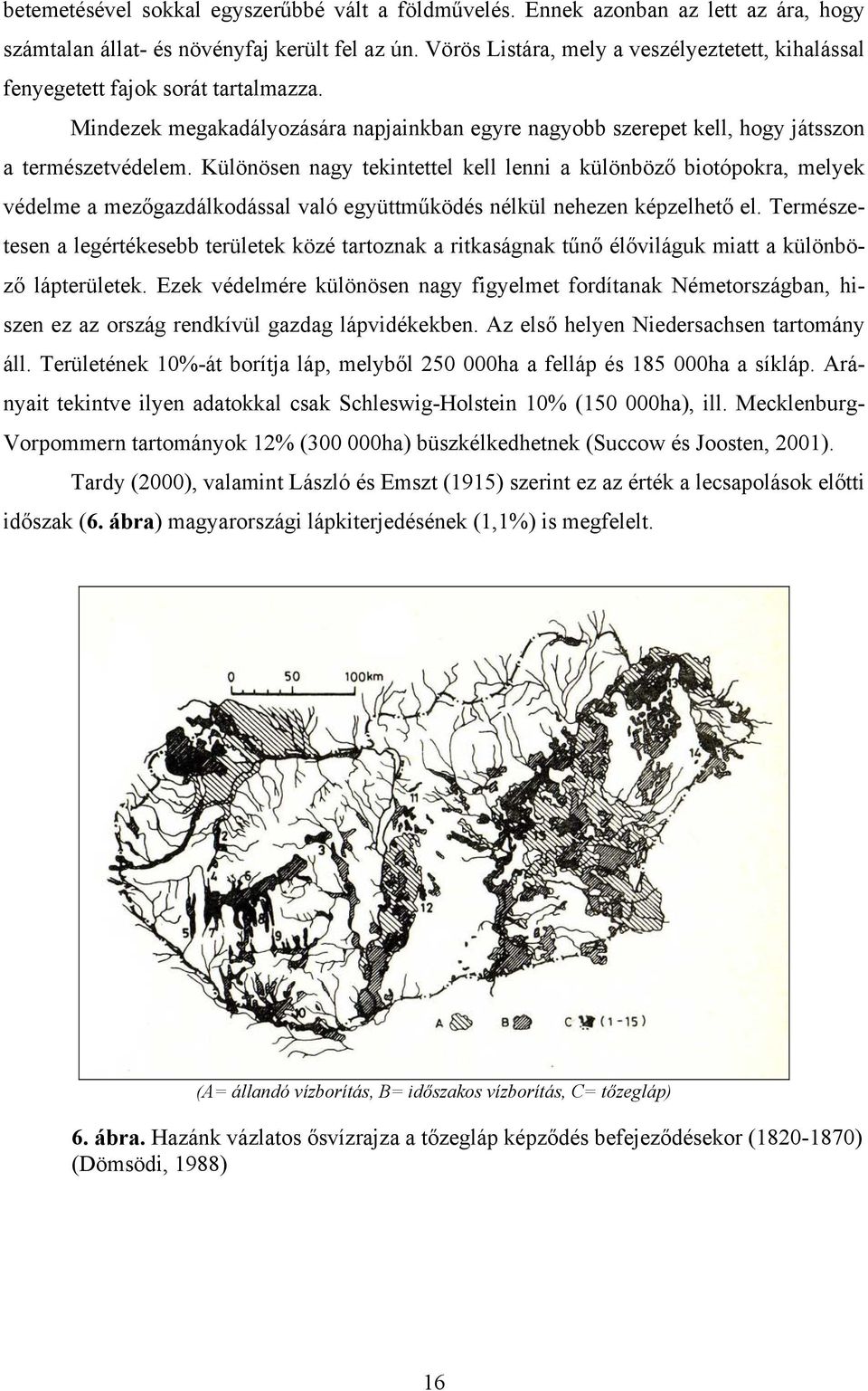 Különösen nagy tekintettel kell lenni a különböző biotópokra, melyek védelme a mezőgazdálkodással való együttműködés nélkül nehezen képzelhető el.